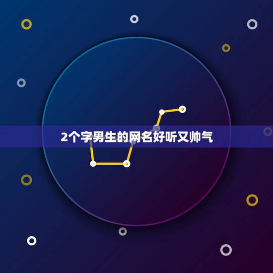 2个字男生的网名好听又帅气，好听的男生两字网名