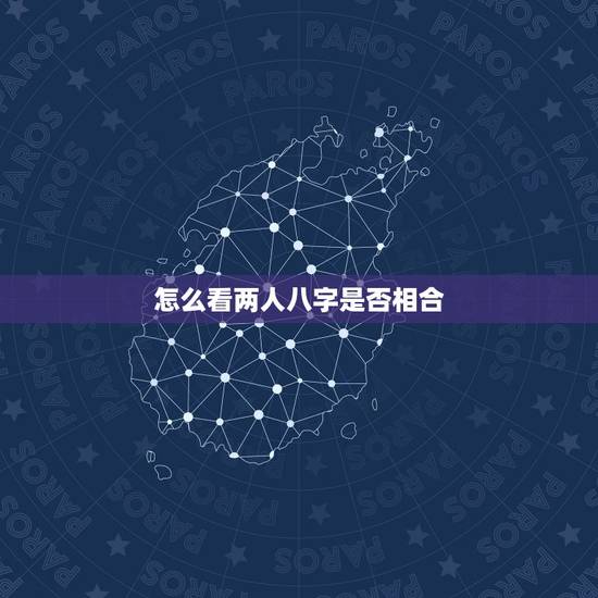 怎么看两人八字是否相合,免费测两人有没有缘分 怎么看两人八字是否相合,免费测两人有没有缘分