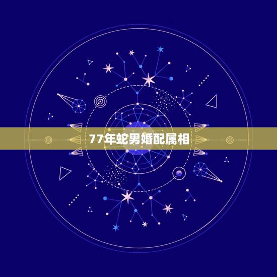 77年蛇男婚配属相，99属兔的更佳婚配属相