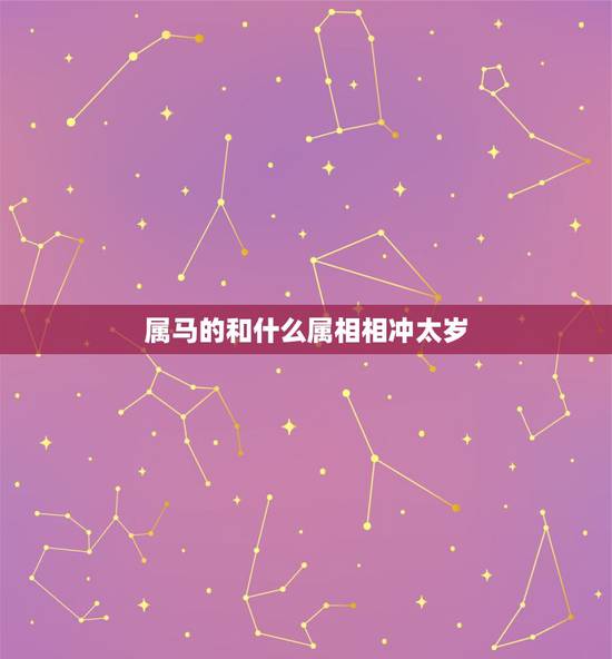 属马的和什么属相相冲太岁,马年太岁有哪些生肖 属马的和什么属相相冲太岁,马年太岁有哪些生肖
