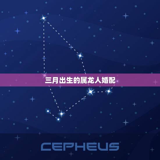 三月出生的属龙人婚配,属龙的命运和婚配 三月出生的属龙人婚配,属龙的命运和婚配