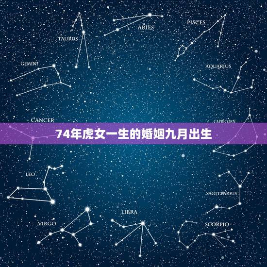 74年虎女一生的婚姻九月出生，74年属虎阴历九月生女士易配属相