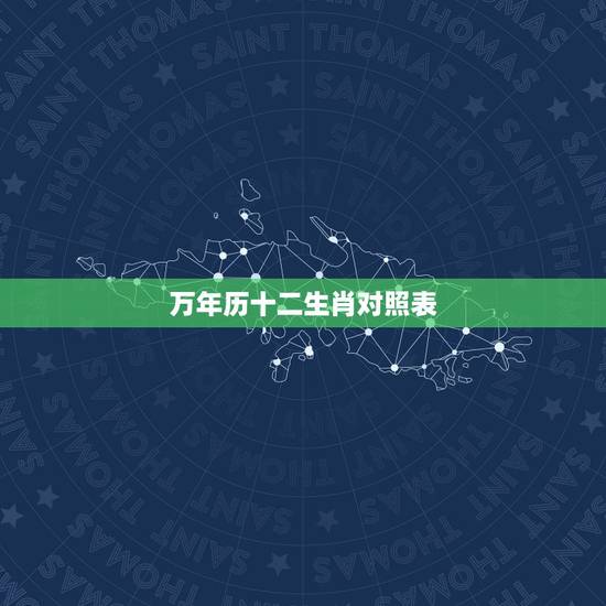 万年历十二生肖对照表,万年历日期,属相查询 万年历十二生肖对照表,万年历日期,属相查询