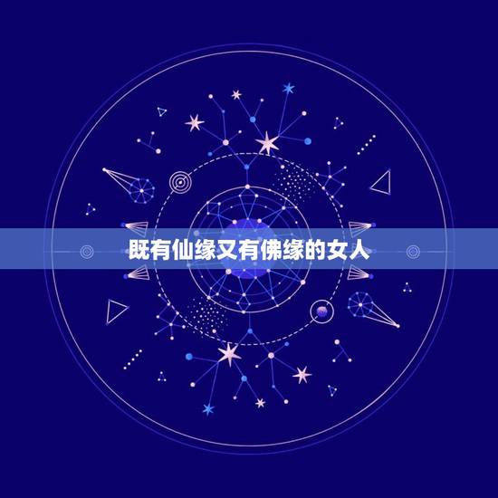 既有仙缘又有佛缘的女人，仙家说我有仙缘，佛缘，但都不重。得结婚以后。神