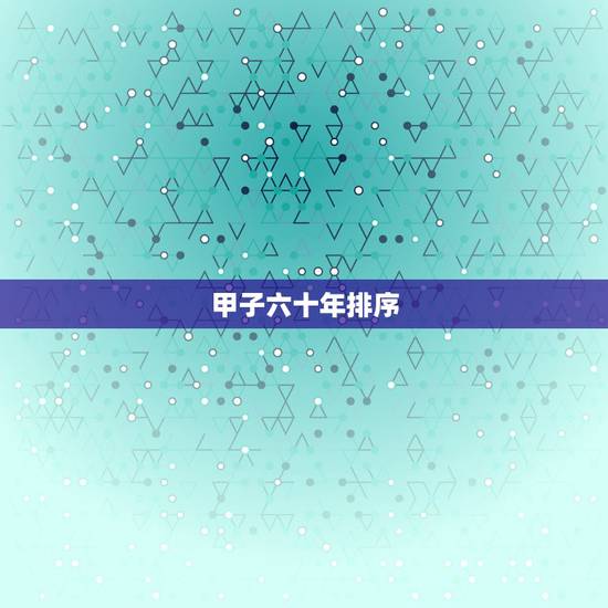 甲子六十年排序，六十甲子快速记忆法