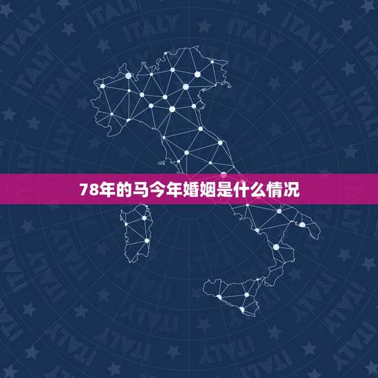 78年的马今年婚姻是什么情况,属马78年今年婚姻感情有外遇吗? 78年的马今年婚姻是什么情况,属马78年今年婚姻感情有外遇吗?