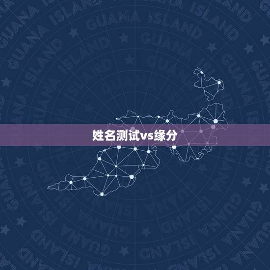 姓名测试vs缘分，用姓名测试缘分的方法？