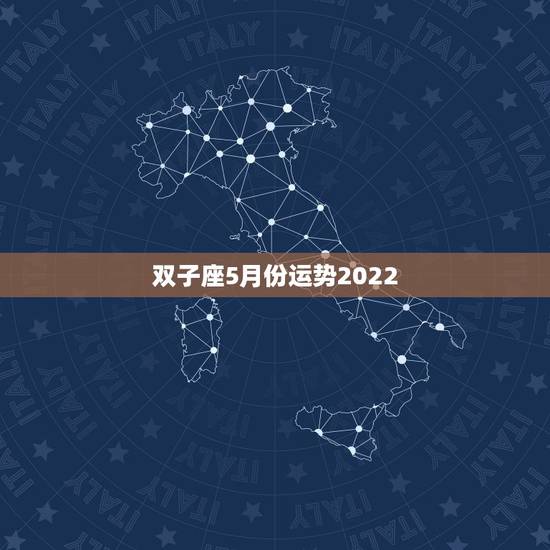 双子座5月份运势2022,双子座男生五月的运势和健康 双子座5月份运势2022,双子座男生五月的运势和健康