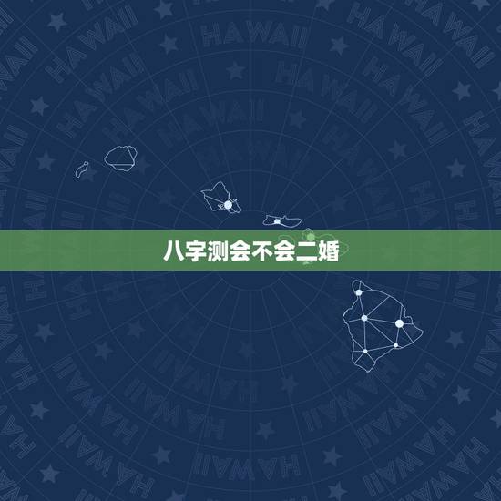 八字测会不会二婚,八字如何看是否会有二婚 八字测会不会二婚,八字如何看是否会有二婚