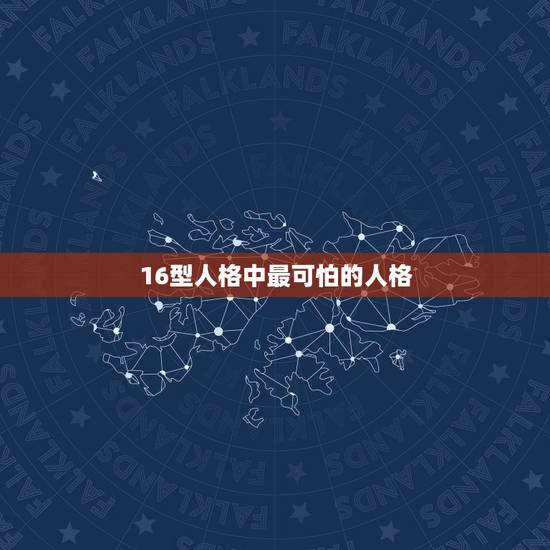 16型人格中最可怕的人格,16种人格最厉害的人格 16型人格中最可怕的人格,16种人格最厉害的人格