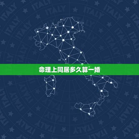 命理上同居多久算一婚,同居几年算同婚 命理上同居多久算一婚,同居几年算同婚
