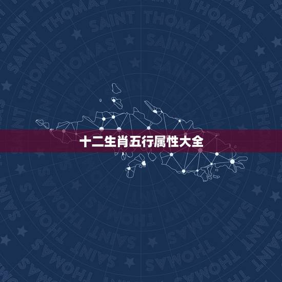 十二生肖五行属性大全，十二生肖中五行属金木水火土各代表什么？十二属相所