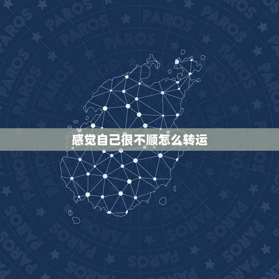 感觉自己很不顺怎么转运，运气不好怎么转运