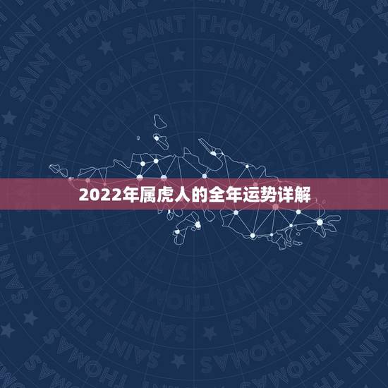 2022年属虎人的全年运势详解，属虎的人2021年的运势及运程