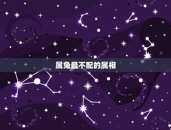 属兔最不配的属相,生肖属兔相合合不合的属相 属兔最不配的属相,生肖属兔相合合不合的属相