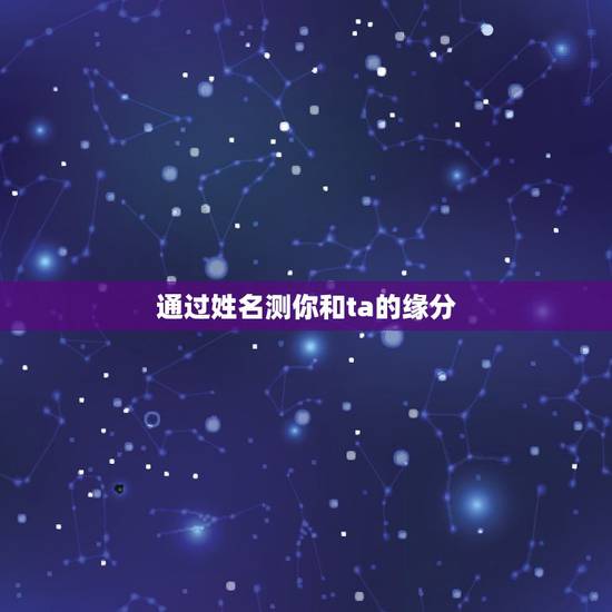 通过姓名测你和ta的缘分，姓名配对：看你和TA之间配吗