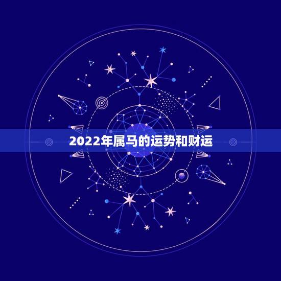 2022年属马的运势和财运,87年属兔人最穷不过36岁 2022年属马的运势和财运,87年属兔人最穷不过36岁