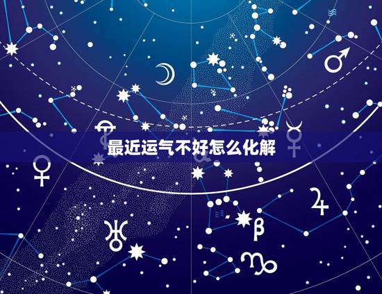 最近运气不好怎么化解,最近一段时间运气不好怎么办 最近运气不好怎么化解,最近一段时间运气不好怎么办