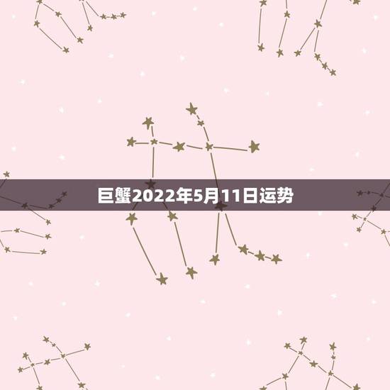 巨蟹2022年5月11日运势,巨蟹未来几年运势3年 巨蟹2022年5月11日运势,巨蟹未来几年运势3年
