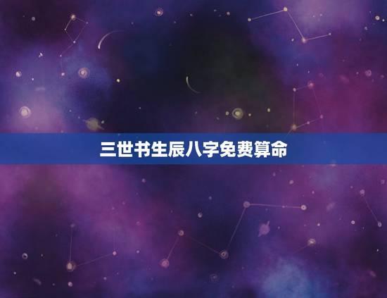 三世书生辰八字免费算命，三世书算命可信吗