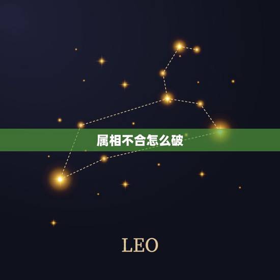 属相不合怎么破,属相不合怎么破解 属相不合怎么破,属相不合怎么破解