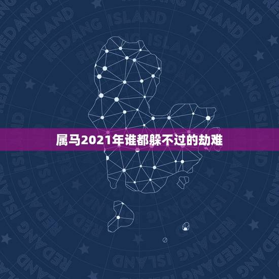 属马2021年谁都躲不过的劫难,属马2021年害太岁化解方法怎么化解? 属马2021年谁都躲不过的劫难,属马2021年害太岁化解方法怎么化解?