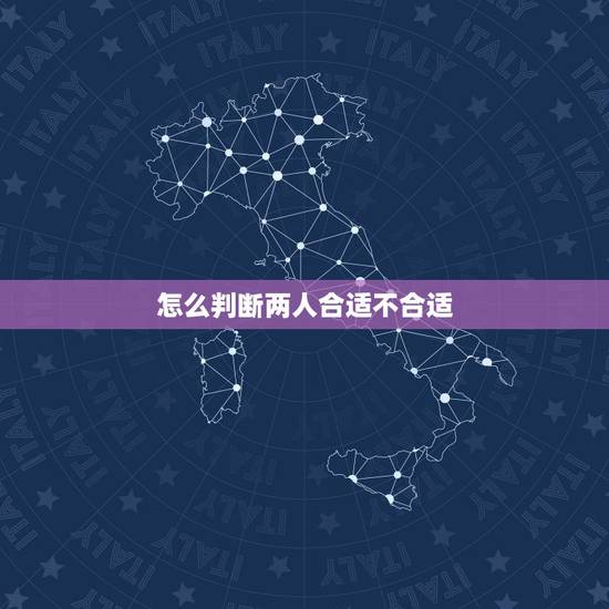 怎么判断两人合适不合适,怎么看两个人合适不合适 怎么判断两人合适不合适,怎么看两个人合适不合适