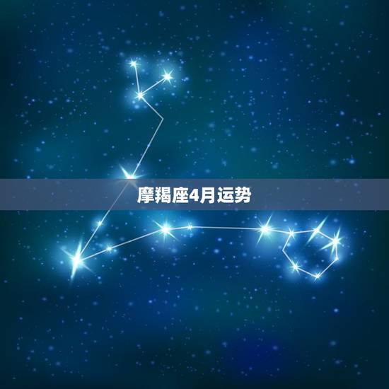 摩羯座4月运势,摩羯座8月运势 摩羯座4月运势,摩羯座8月运势