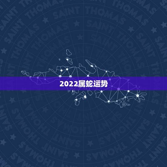2022属蛇运势,属蛇未来5年运势走向 2022属蛇运势,属蛇未来5年运势走向