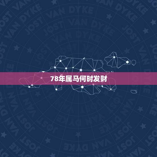 78年属马何时发财,属马人的贵人生肖是谁 78年属马何时发财,属马人的贵人生肖是谁