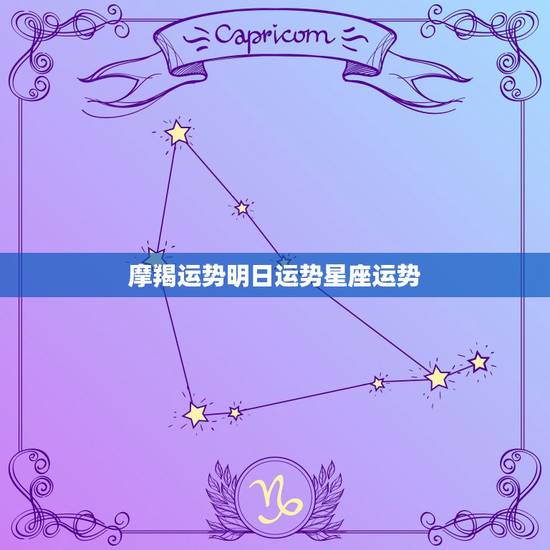 摩羯运势明日运势星座运势,摩羯座明日运势怎么样? 摩羯运势明日运势星座运势,摩羯座明日运势怎么样?