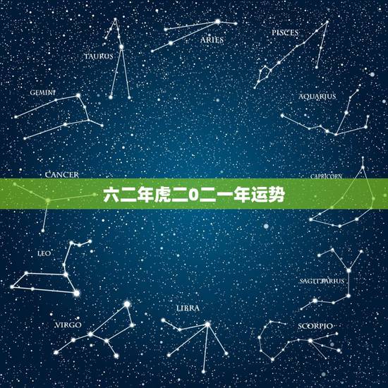 六二年虎二0二一年运势,一九六二年属虎运程 六二年虎二0二一年运势,一九六二年属虎运程