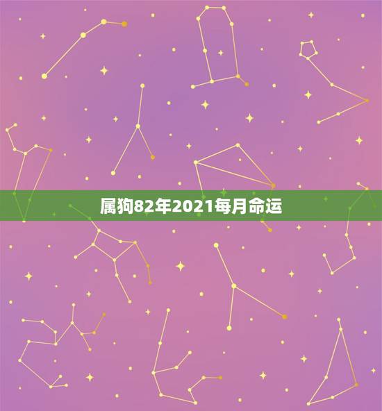 属狗82年2021每月命运，82年属狗人2021年运程？