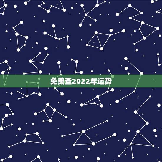 免费查2022年运势 免费算2022年个人运程