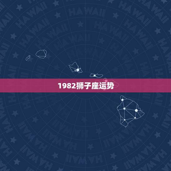 1982狮子座运势，82年女狮子座2023每月运势？