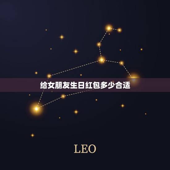 给女朋友生日红包多少合适，请问女朋友过生日发红包发多少最好