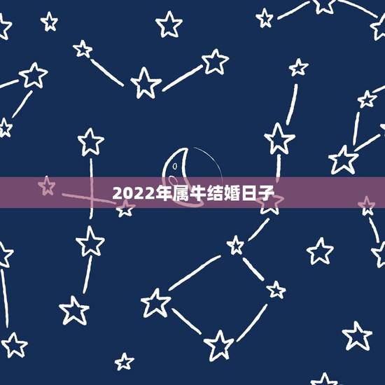 2022年属牛结婚日子，挑218年属牛结婚喜日子