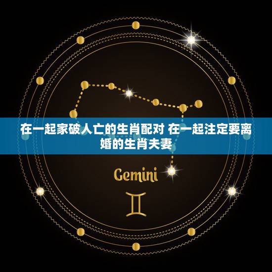 在一起家破人亡的生肖配对 在一起注定要离婚的生肖夫妻