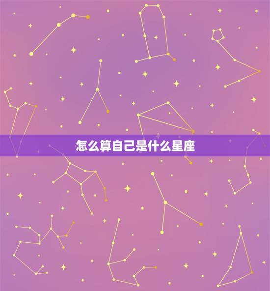 怎么算自己是什么星座，怎么样算自己是什么星座