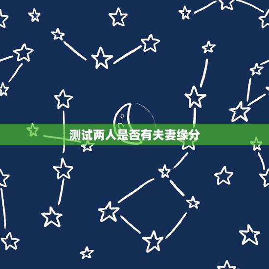 测试两人是否有夫妻缘分,测试两人是否有夫妻缘分 测试两人是否有夫妻缘分,测试两人是否有夫妻缘分