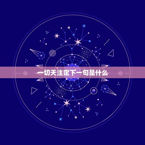一切天注定下一句是什么,对联 一切天注定的下一联 一切天注定下一句是什么,对联 一切天注定的下一联