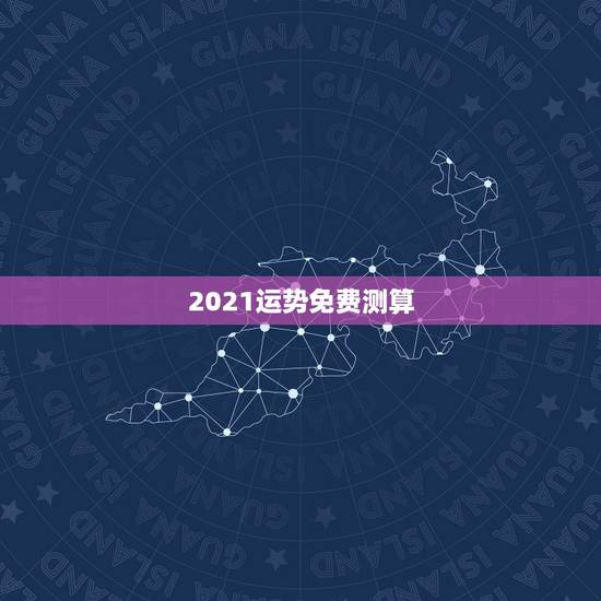 2021运势免费测算，2021运势免费测算
