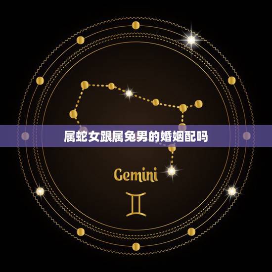 属蛇女跟属兔男的婚姻配吗，属兔男孩和属蛇女孩配吗