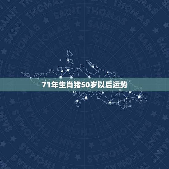 71年生肖猪50岁以后运势 生肖猪2022年两喜缠身 71年生肖猪50岁以后运势 生肖猪2022年两喜缠身