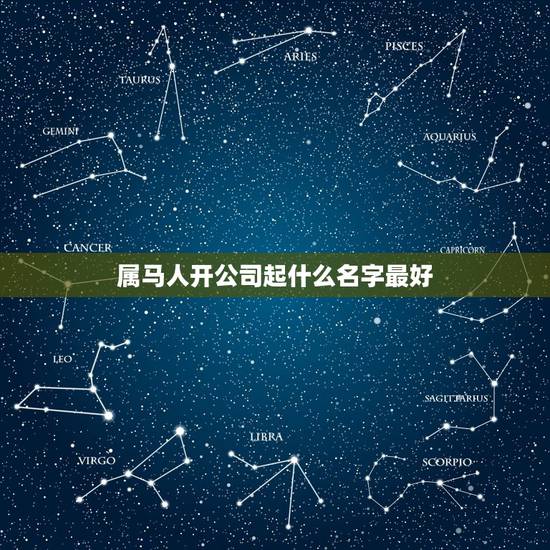 属马人开公司起什么名字最好,42年属马的给公司起什么名字好 属马人开公司起什么名字最好,42年属马的给公司起什么名字好