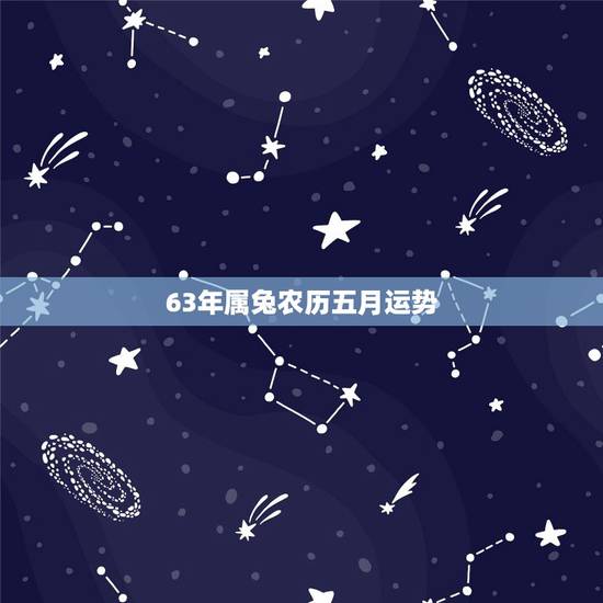 63年属兔农历五月运势,属兔63年6月24日生人运势 63年属兔农历五月运势,属兔63年6月24日生人运势