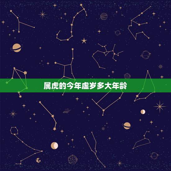 属虎的今年虚岁多大年龄,属虎的人是几几年出生今年多大了? 属虎的今年虚岁多大年龄,属虎的人是几几年出生今年多大了?