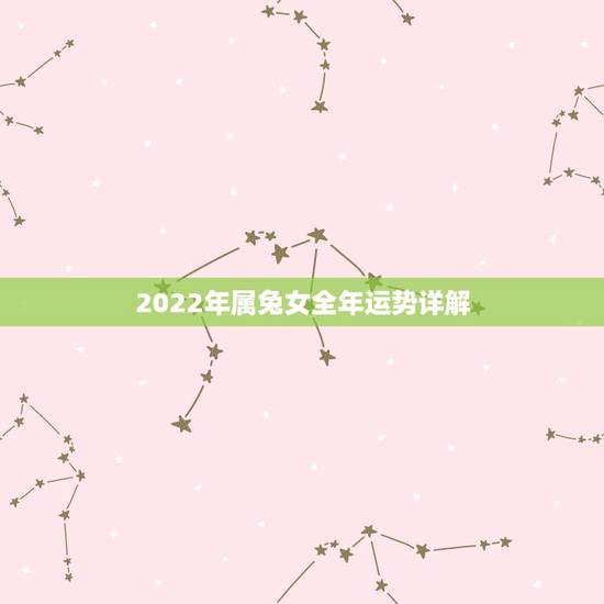 2022年属兔女全年运势详解,2022年属羊人全年运势 2022年属兔女全年运势详解,2022年属羊人全年运势