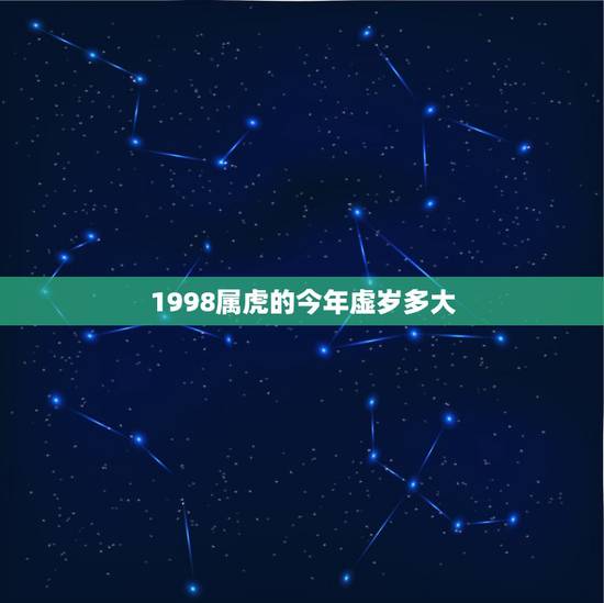 1998属虎的今年虚岁多大,1998年的今年多大了 1998属虎的今年虚岁多大,1998年的今年多大了