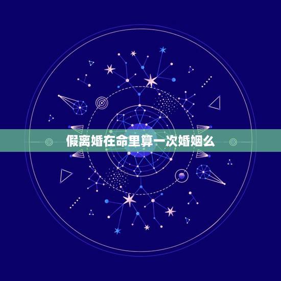 假离婚在命里算一次婚姻么，八字命理发生关系算一次婚姻吗？